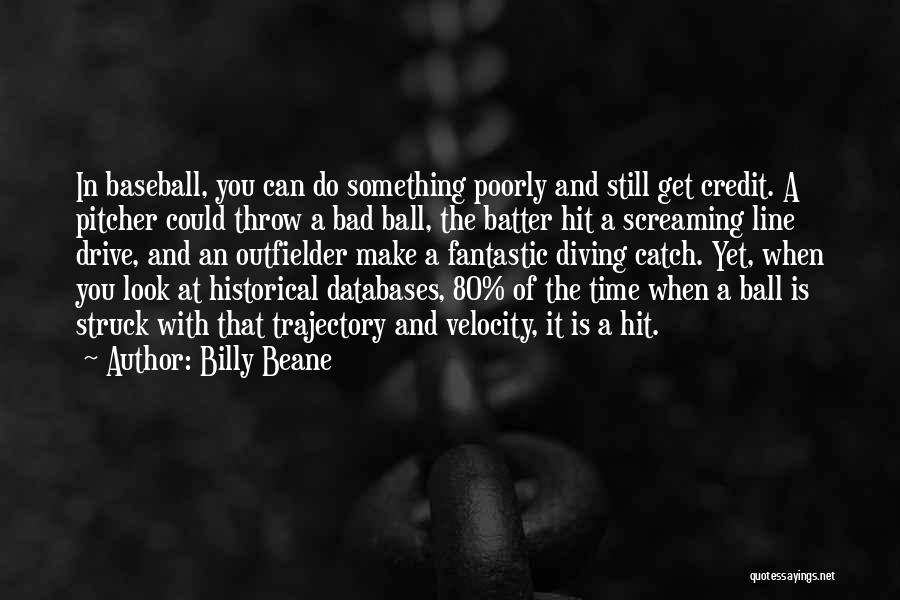 Billy Beane Quotes: In Baseball, You Can Do Something Poorly And Still Get Credit. A Pitcher Could Throw A Bad Ball, The Batter