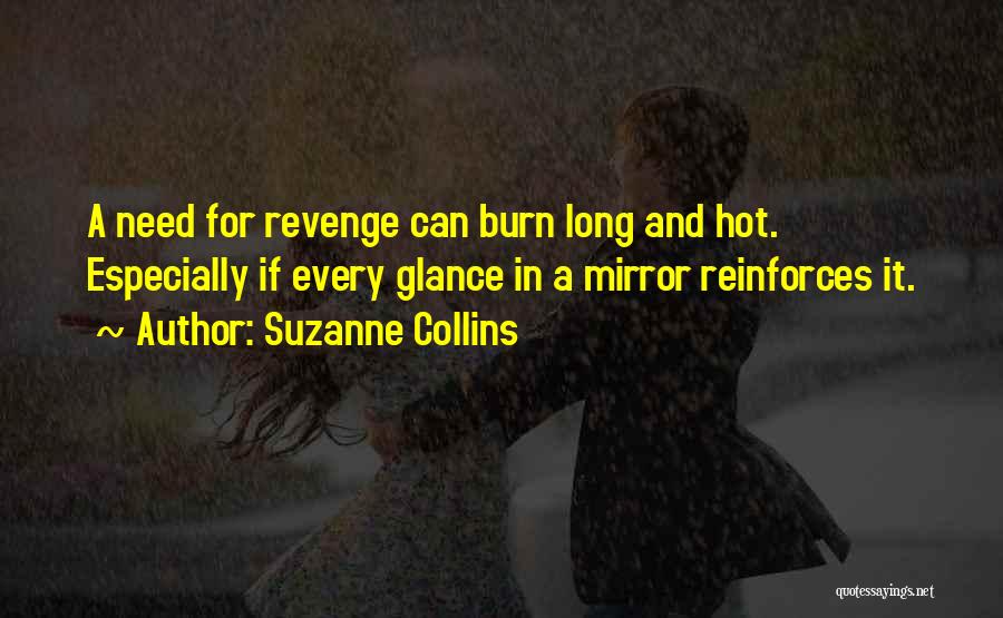 Suzanne Collins Quotes: A Need For Revenge Can Burn Long And Hot. Especially If Every Glance In A Mirror Reinforces It.