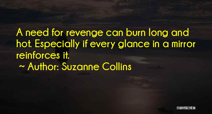 Suzanne Collins Quotes: A Need For Revenge Can Burn Long And Hot. Especially If Every Glance In A Mirror Reinforces It.