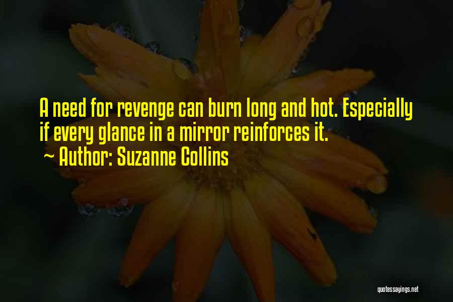 Suzanne Collins Quotes: A Need For Revenge Can Burn Long And Hot. Especially If Every Glance In A Mirror Reinforces It.