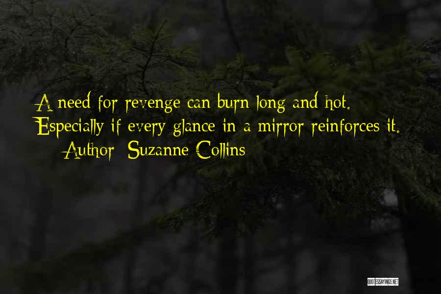 Suzanne Collins Quotes: A Need For Revenge Can Burn Long And Hot. Especially If Every Glance In A Mirror Reinforces It.