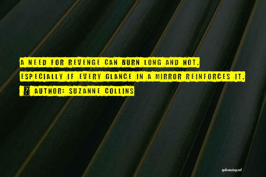 Suzanne Collins Quotes: A Need For Revenge Can Burn Long And Hot. Especially If Every Glance In A Mirror Reinforces It.
