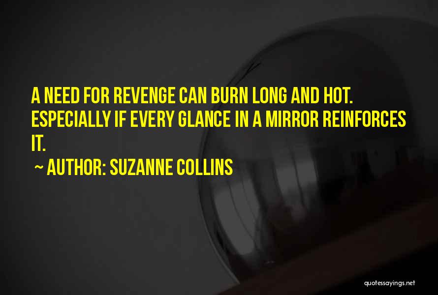 Suzanne Collins Quotes: A Need For Revenge Can Burn Long And Hot. Especially If Every Glance In A Mirror Reinforces It.