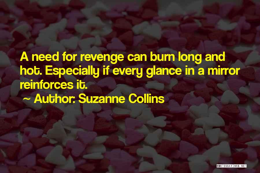 Suzanne Collins Quotes: A Need For Revenge Can Burn Long And Hot. Especially If Every Glance In A Mirror Reinforces It.