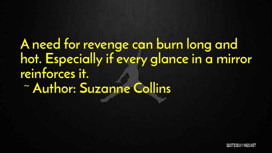 Suzanne Collins Quotes: A Need For Revenge Can Burn Long And Hot. Especially If Every Glance In A Mirror Reinforces It.
