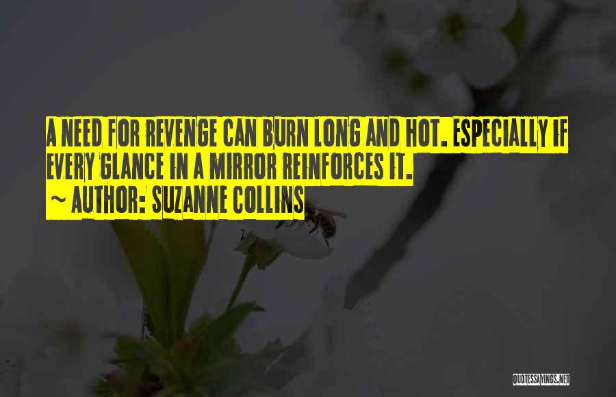 Suzanne Collins Quotes: A Need For Revenge Can Burn Long And Hot. Especially If Every Glance In A Mirror Reinforces It.