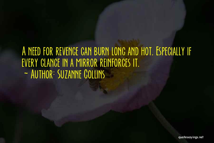 Suzanne Collins Quotes: A Need For Revenge Can Burn Long And Hot. Especially If Every Glance In A Mirror Reinforces It.