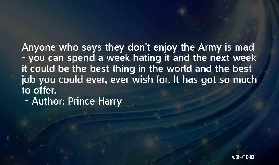 Prince Harry Quotes: Anyone Who Says They Don't Enjoy The Army Is Mad - You Can Spend A Week Hating It And The