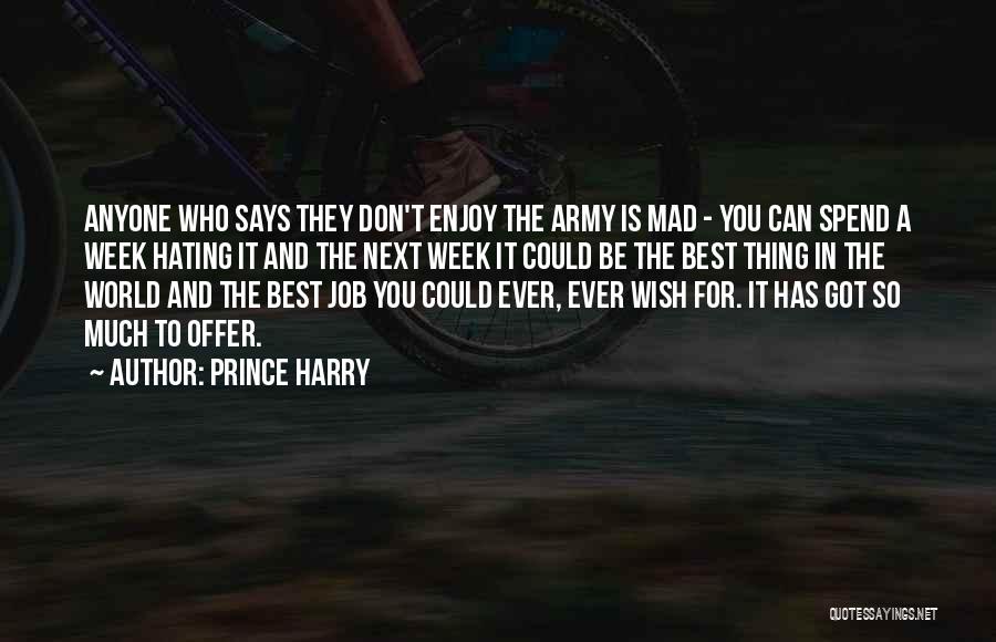 Prince Harry Quotes: Anyone Who Says They Don't Enjoy The Army Is Mad - You Can Spend A Week Hating It And The