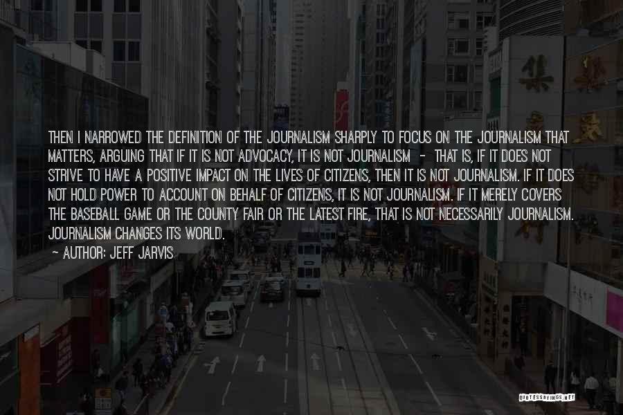 Jeff Jarvis Quotes: Then I Narrowed The Definition Of The Journalism Sharply To Focus On The Journalism That Matters, Arguing That If It