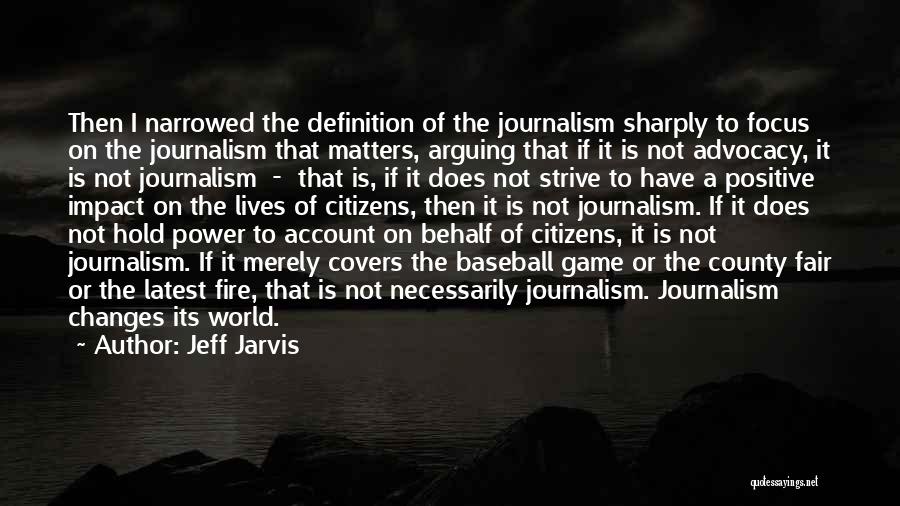 Jeff Jarvis Quotes: Then I Narrowed The Definition Of The Journalism Sharply To Focus On The Journalism That Matters, Arguing That If It
