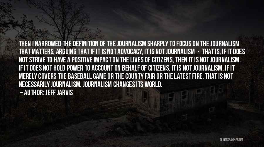 Jeff Jarvis Quotes: Then I Narrowed The Definition Of The Journalism Sharply To Focus On The Journalism That Matters, Arguing That If It
