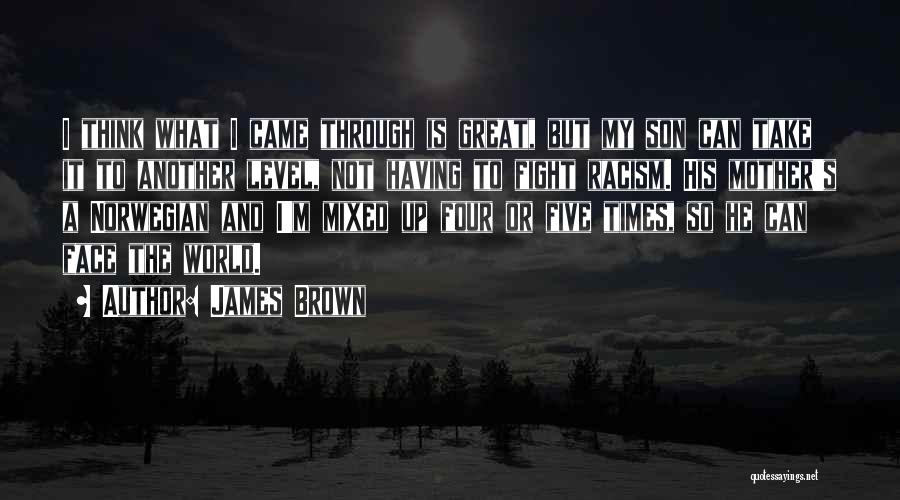 James Brown Quotes: I Think What I Came Through Is Great, But My Son Can Take It To Another Level, Not Having To