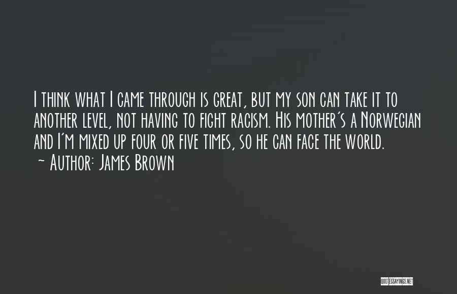 James Brown Quotes: I Think What I Came Through Is Great, But My Son Can Take It To Another Level, Not Having To