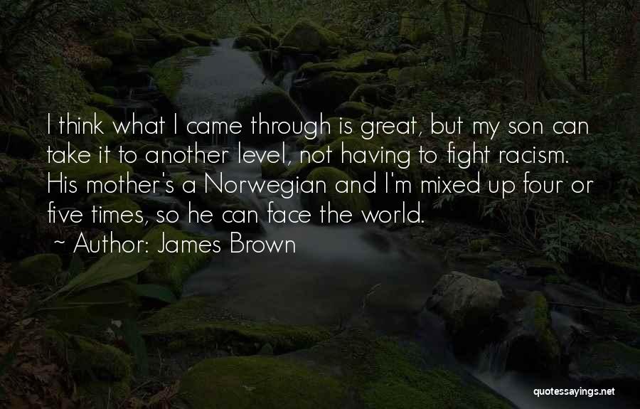 James Brown Quotes: I Think What I Came Through Is Great, But My Son Can Take It To Another Level, Not Having To