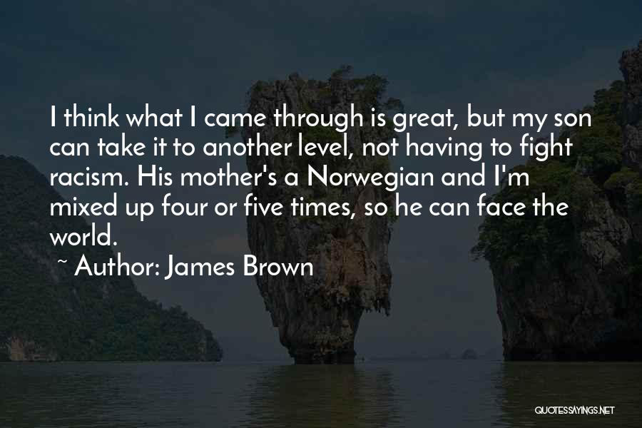 James Brown Quotes: I Think What I Came Through Is Great, But My Son Can Take It To Another Level, Not Having To