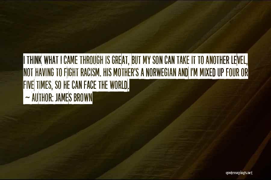 James Brown Quotes: I Think What I Came Through Is Great, But My Son Can Take It To Another Level, Not Having To