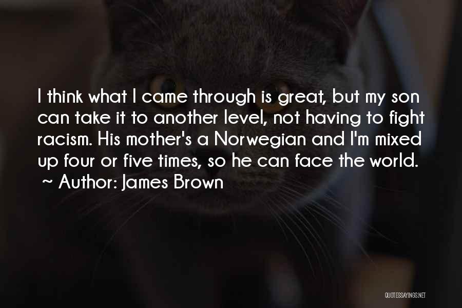 James Brown Quotes: I Think What I Came Through Is Great, But My Son Can Take It To Another Level, Not Having To