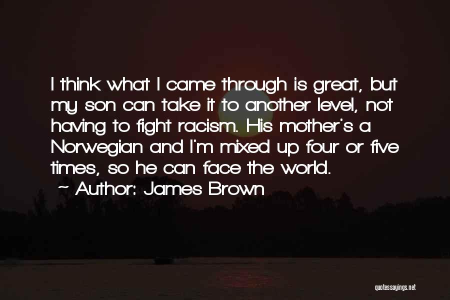 James Brown Quotes: I Think What I Came Through Is Great, But My Son Can Take It To Another Level, Not Having To