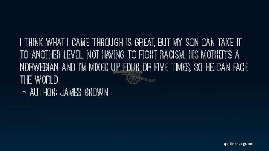 James Brown Quotes: I Think What I Came Through Is Great, But My Son Can Take It To Another Level, Not Having To