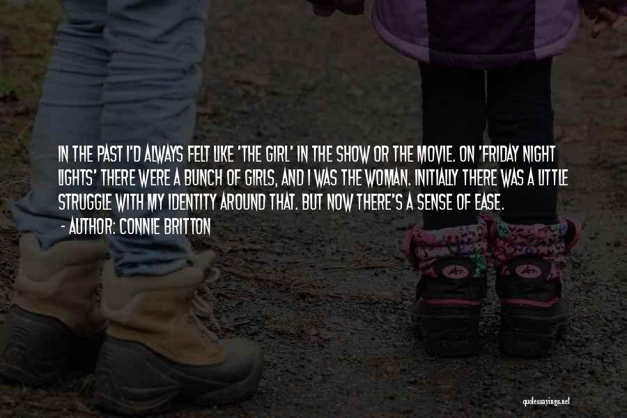 Connie Britton Quotes: In The Past I'd Always Felt Like 'the Girl' In The Show Or The Movie. On 'friday Night Lights' There