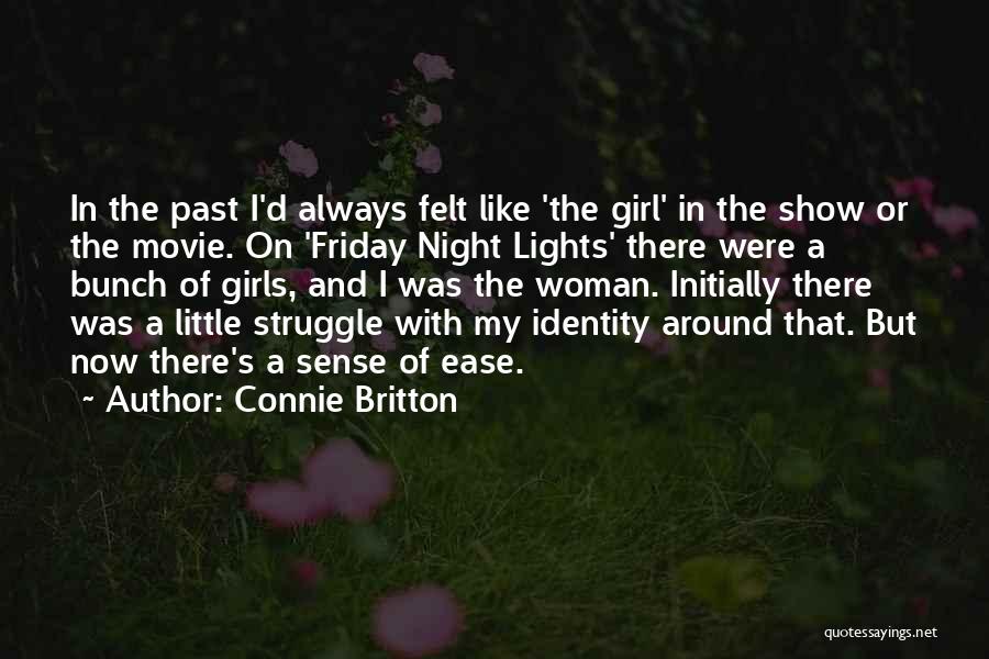Connie Britton Quotes: In The Past I'd Always Felt Like 'the Girl' In The Show Or The Movie. On 'friday Night Lights' There