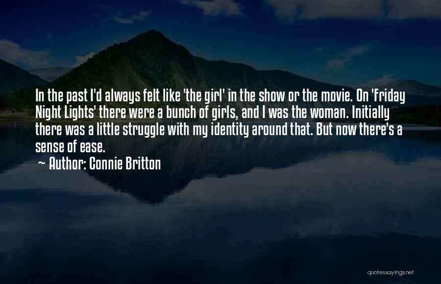 Connie Britton Quotes: In The Past I'd Always Felt Like 'the Girl' In The Show Or The Movie. On 'friday Night Lights' There