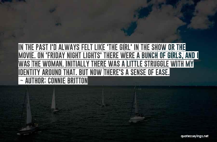 Connie Britton Quotes: In The Past I'd Always Felt Like 'the Girl' In The Show Or The Movie. On 'friday Night Lights' There