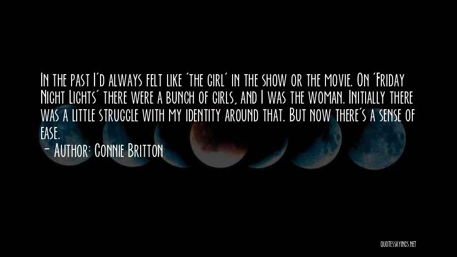 Connie Britton Quotes: In The Past I'd Always Felt Like 'the Girl' In The Show Or The Movie. On 'friday Night Lights' There