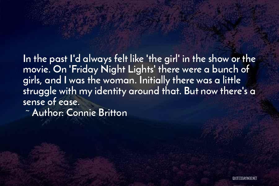 Connie Britton Quotes: In The Past I'd Always Felt Like 'the Girl' In The Show Or The Movie. On 'friday Night Lights' There