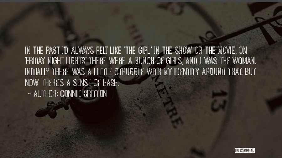 Connie Britton Quotes: In The Past I'd Always Felt Like 'the Girl' In The Show Or The Movie. On 'friday Night Lights' There