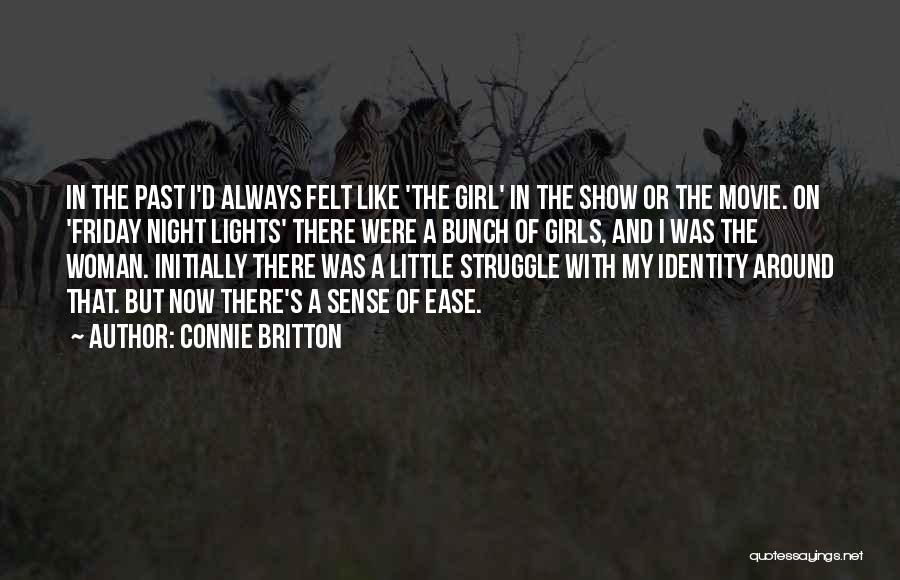 Connie Britton Quotes: In The Past I'd Always Felt Like 'the Girl' In The Show Or The Movie. On 'friday Night Lights' There