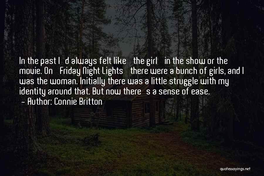 Connie Britton Quotes: In The Past I'd Always Felt Like 'the Girl' In The Show Or The Movie. On 'friday Night Lights' There