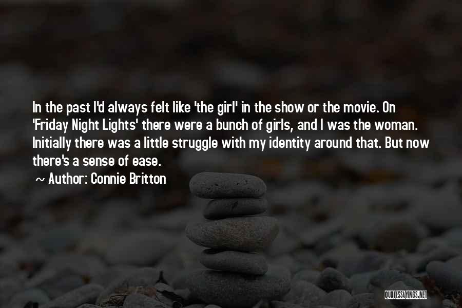 Connie Britton Quotes: In The Past I'd Always Felt Like 'the Girl' In The Show Or The Movie. On 'friday Night Lights' There