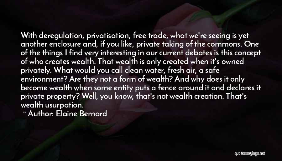 Elaine Bernard Quotes: With Deregulation, Privatisation, Free Trade, What We're Seeing Is Yet Another Enclosure And, If You Like, Private Taking Of The