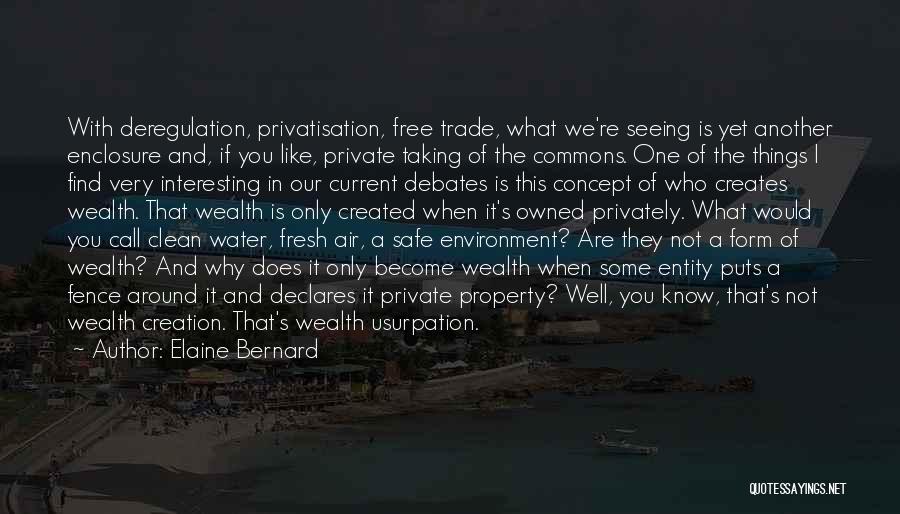 Elaine Bernard Quotes: With Deregulation, Privatisation, Free Trade, What We're Seeing Is Yet Another Enclosure And, If You Like, Private Taking Of The