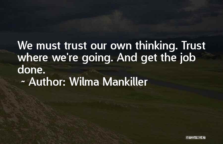 Wilma Mankiller Quotes: We Must Trust Our Own Thinking. Trust Where We're Going. And Get The Job Done.