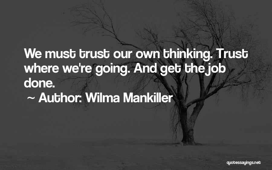 Wilma Mankiller Quotes: We Must Trust Our Own Thinking. Trust Where We're Going. And Get The Job Done.