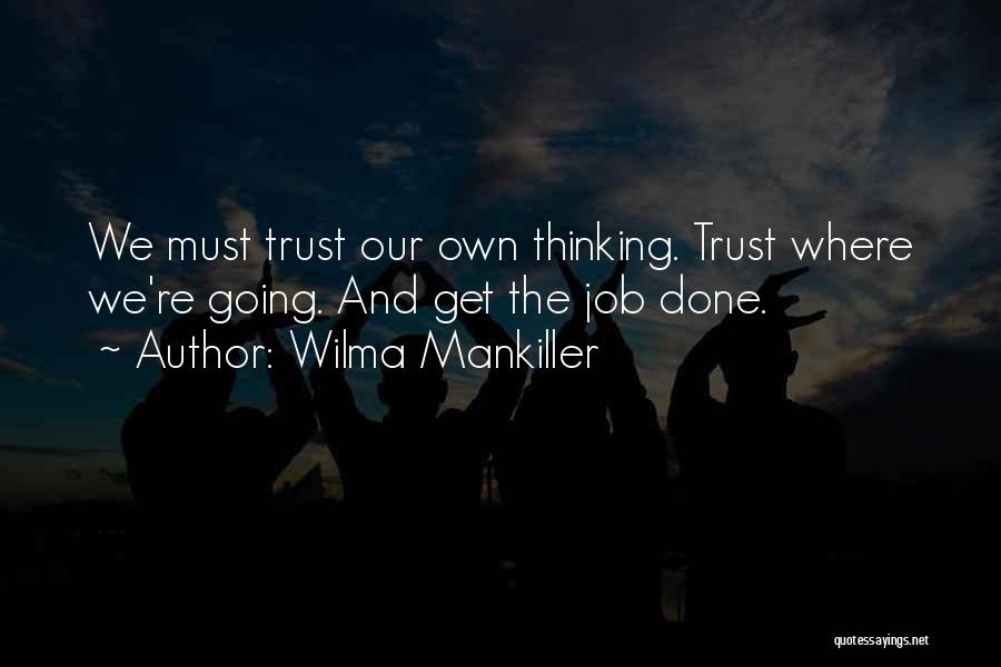 Wilma Mankiller Quotes: We Must Trust Our Own Thinking. Trust Where We're Going. And Get The Job Done.