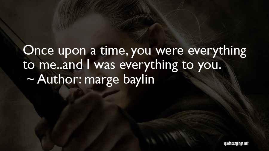 Marge Baylin Quotes: Once Upon A Time, You Were Everything To Me..and I Was Everything To You.
