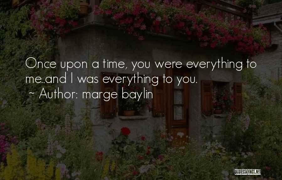 Marge Baylin Quotes: Once Upon A Time, You Were Everything To Me..and I Was Everything To You.