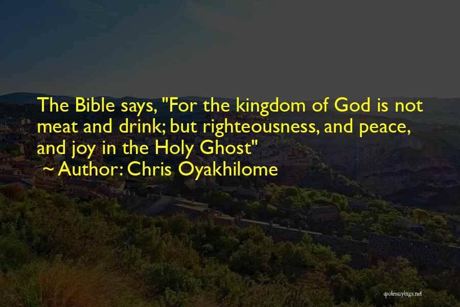 Chris Oyakhilome Quotes: The Bible Says, For The Kingdom Of God Is Not Meat And Drink; But Righteousness, And Peace, And Joy In