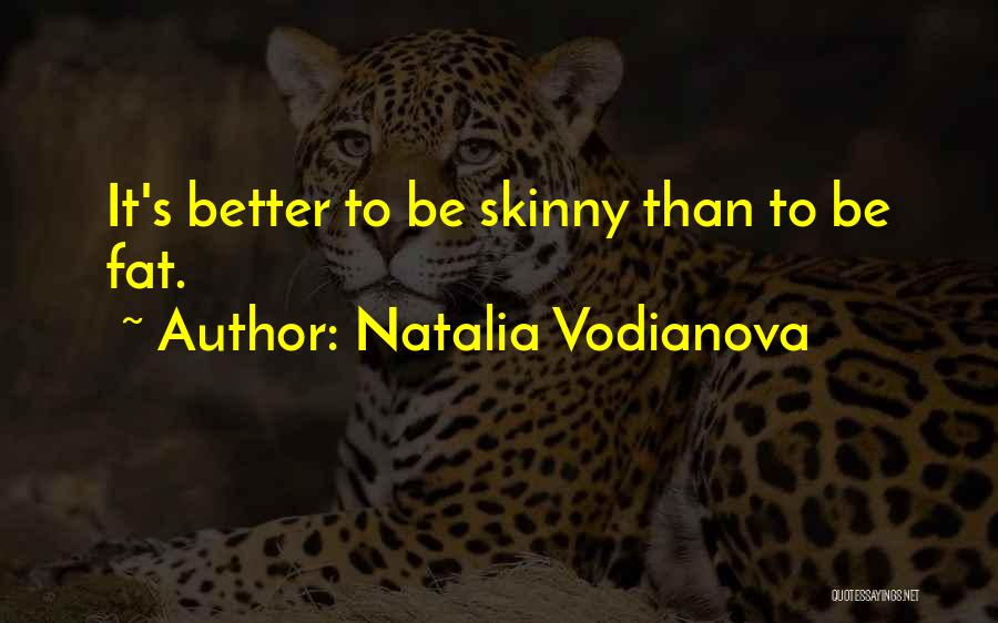 Natalia Vodianova Quotes: It's Better To Be Skinny Than To Be Fat.