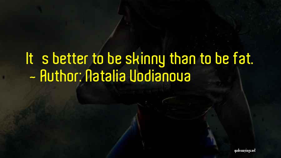 Natalia Vodianova Quotes: It's Better To Be Skinny Than To Be Fat.