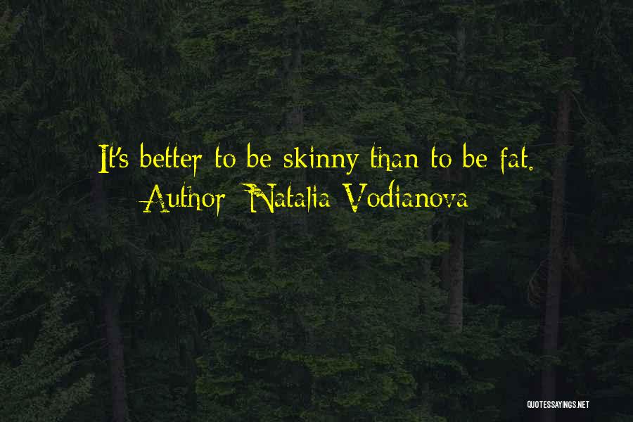 Natalia Vodianova Quotes: It's Better To Be Skinny Than To Be Fat.