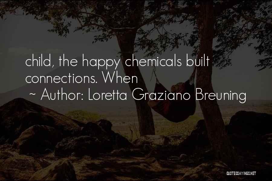 Loretta Graziano Breuning Quotes: Child, The Happy Chemicals Built Connections. When