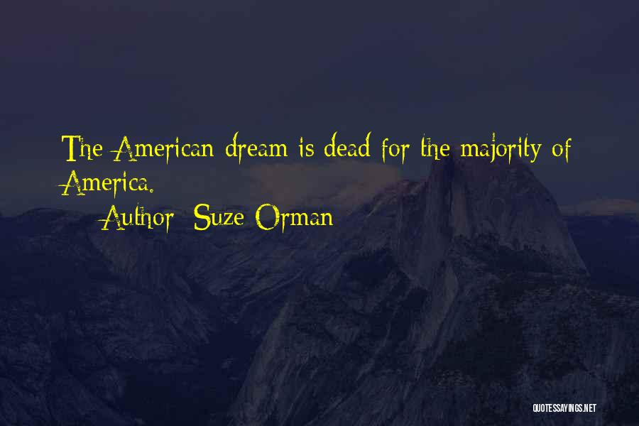 Suze Orman Quotes: The American Dream Is Dead For The Majority Of America.