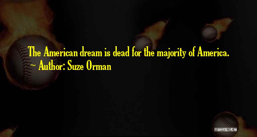 Suze Orman Quotes: The American Dream Is Dead For The Majority Of America.