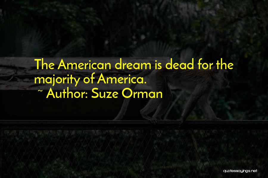 Suze Orman Quotes: The American Dream Is Dead For The Majority Of America.