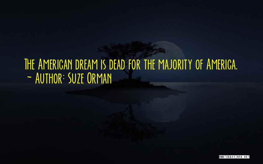 Suze Orman Quotes: The American Dream Is Dead For The Majority Of America.